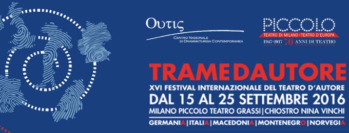 Tramedautore - XVI Festival internazionale del teatro d’autore Milano, Piccolo Teatro Grassi e Chiostro Nina Vinchi Dal 15 al 25 settembre 2016